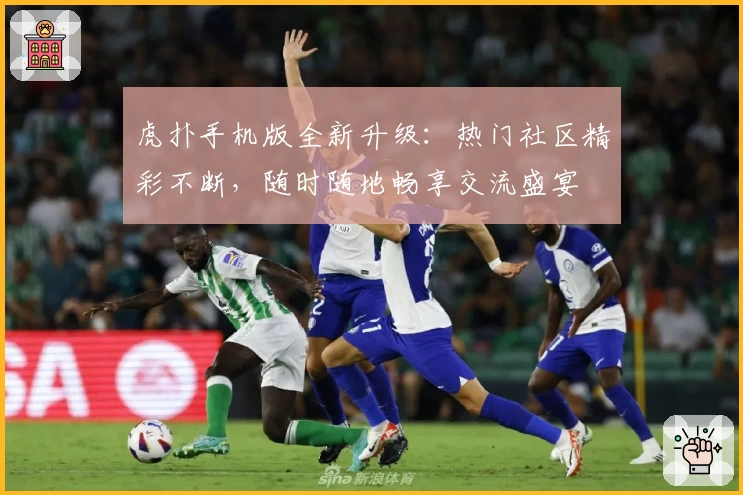 虎扑手机版全新升级：热门社区精彩不断，随时随地畅享交流盛宴